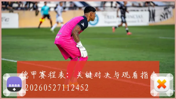 德甲赛程表：关键对决与观看指南_20260527112452
