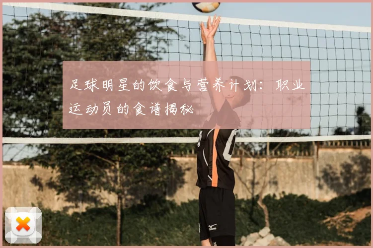 足球明星的饮食与营养计划：职业运动员的食谱揭秘