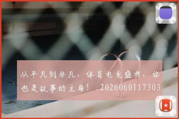 从平凡到非凡，体育电竞盛典，你也是故事的主角！_20260601173034