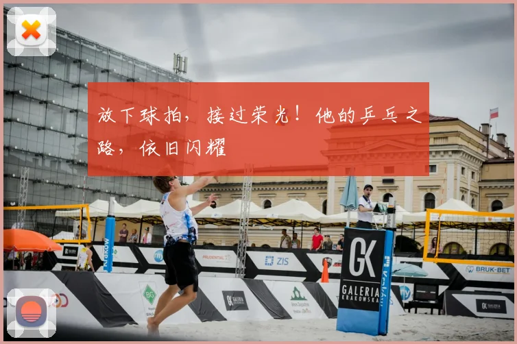 放下球拍，接过荣光！他的乒乓之路，依旧闪耀