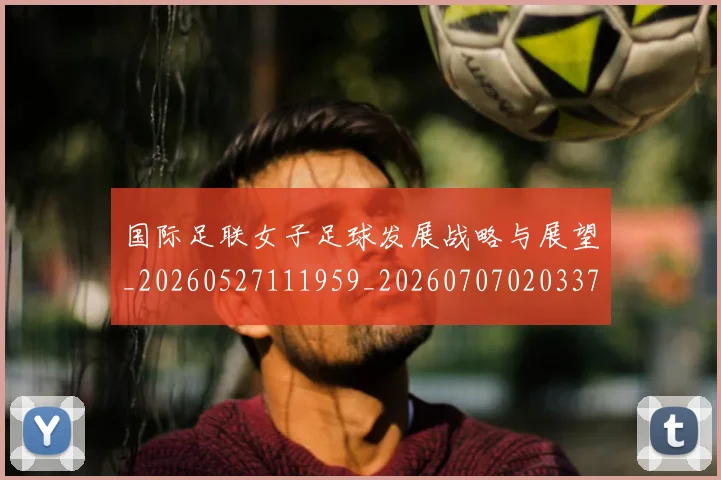 国际足联女子足球发展战略与展望_20260527111959_20260707020337