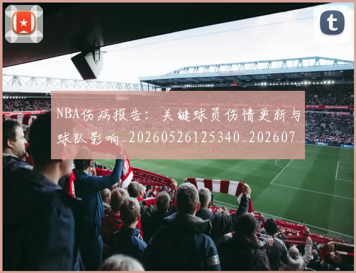 NBA伤病报告：关键球员伤情更新与球队影响_20260526125340_20260702045104