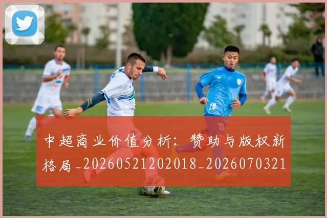 中超商业价值分析：赞助与版权新格局_20260521202018_20260703210919